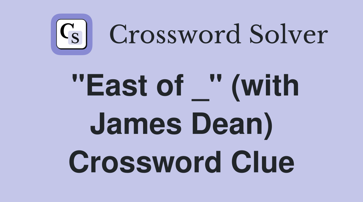 "East of _" (with James Dean) Crossword Clue