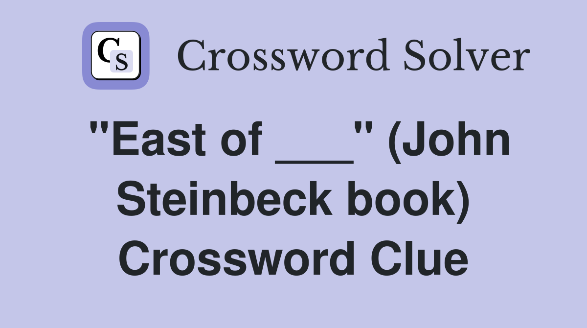 "East of ___" (John Steinbeck book) Crossword Clue