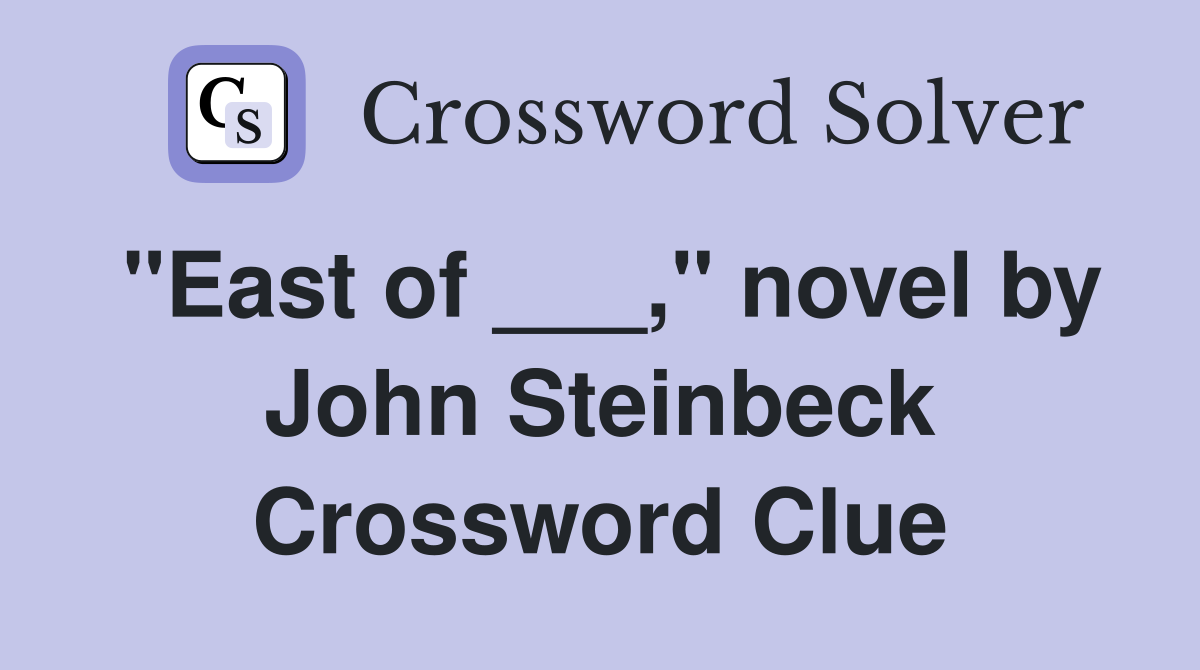 "East of ___," novel by John Steinbeck Crossword Clue