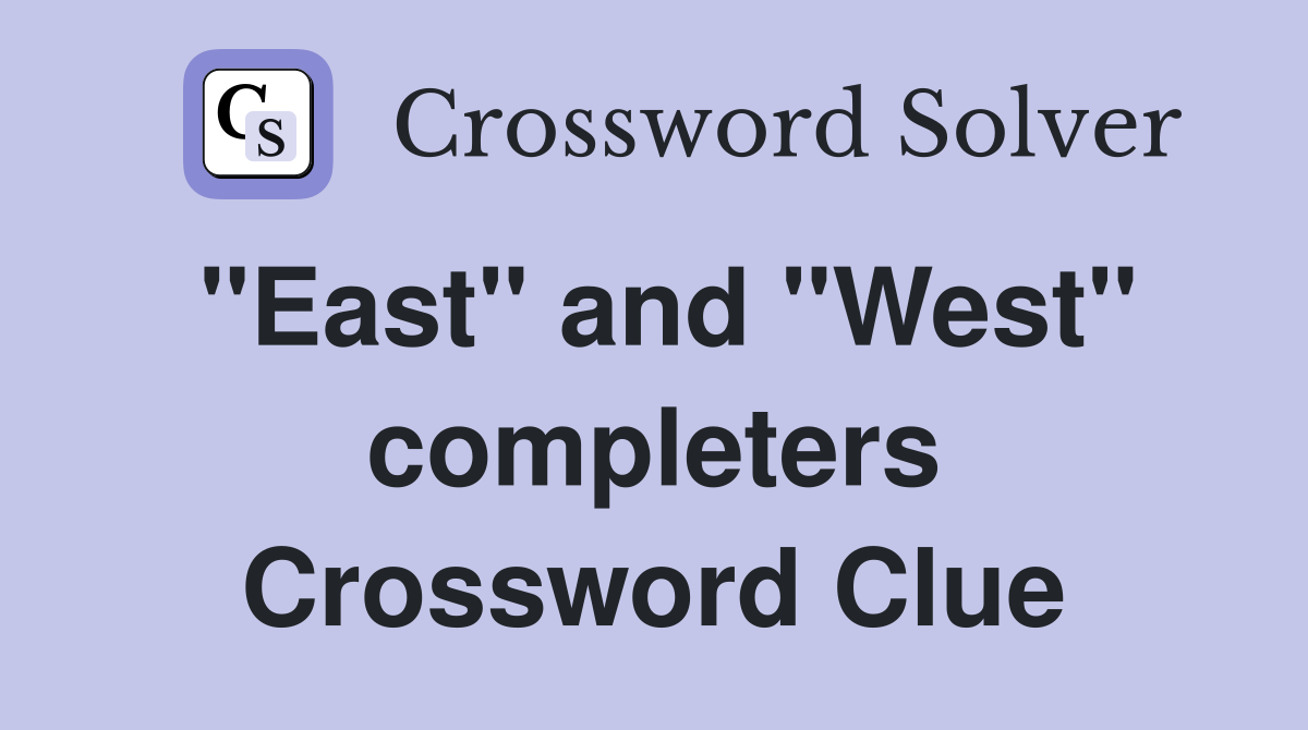 "East" and "West" completers Crossword Clue
