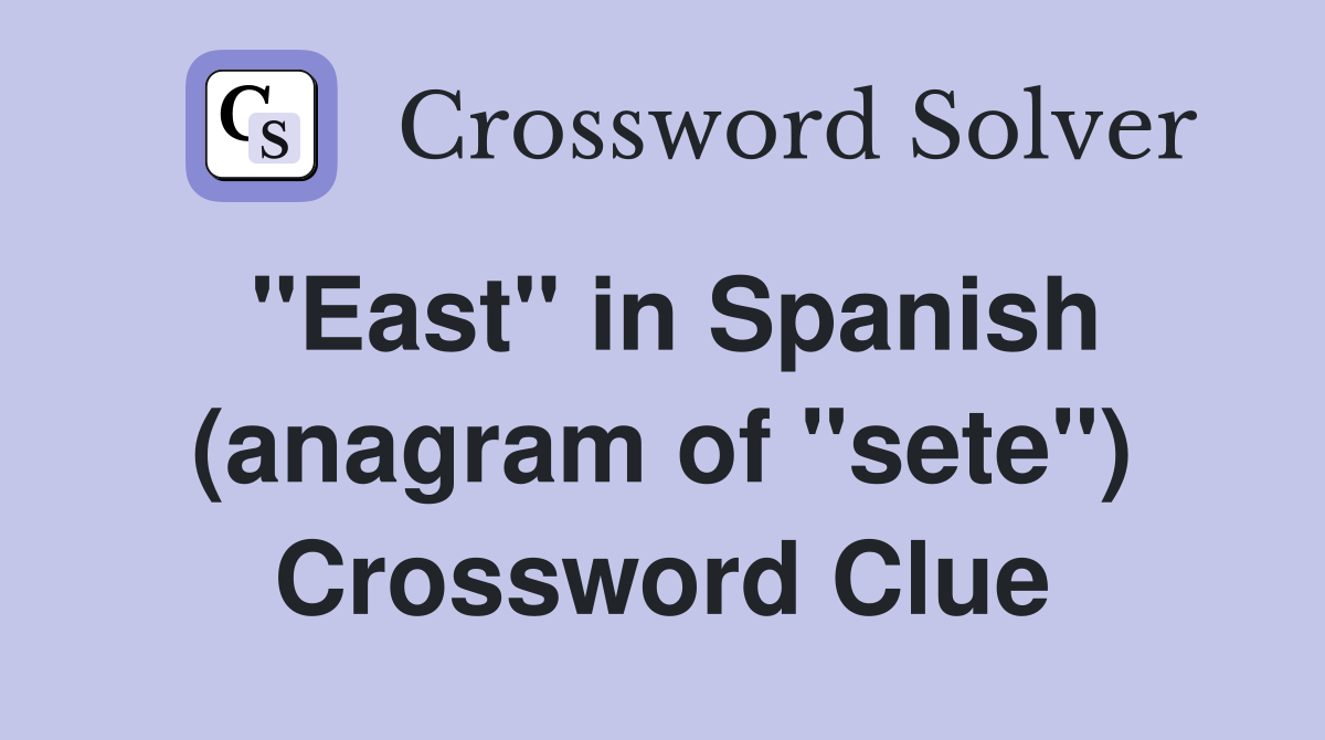 "East" in Spanish (anagram of "sete") Crossword Clue