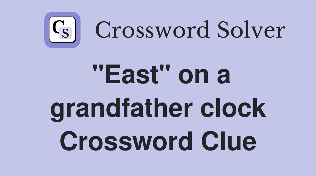 "East" on a grandfather clock Crossword Clue