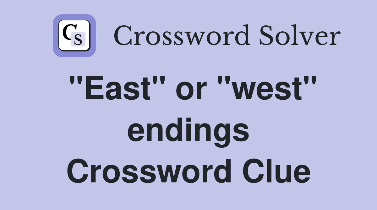 "East" or "west" endings Crossword Clue