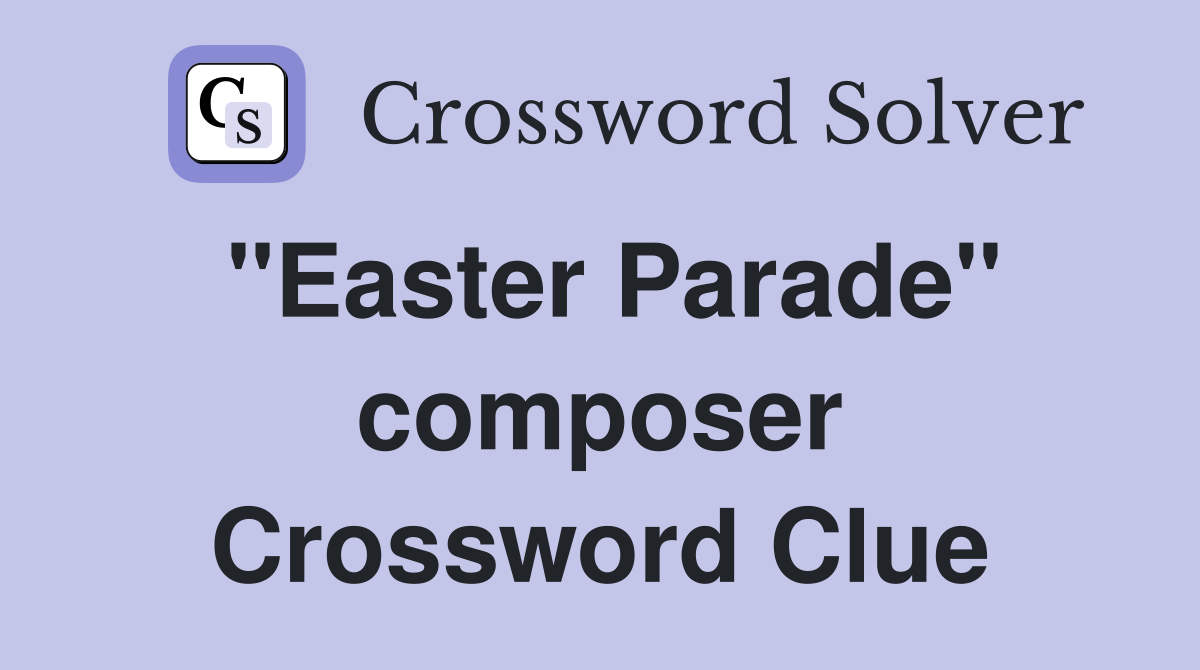"Easter Parade" composer Crossword Clue