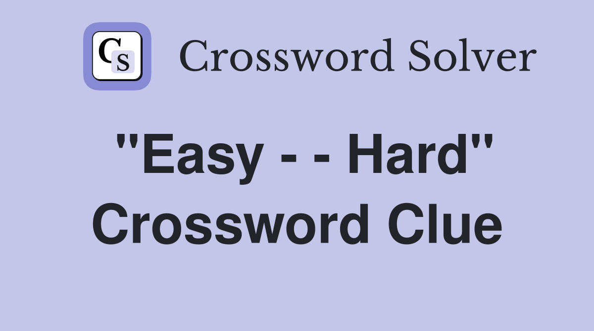 "Easy - - Hard" Crossword Clue