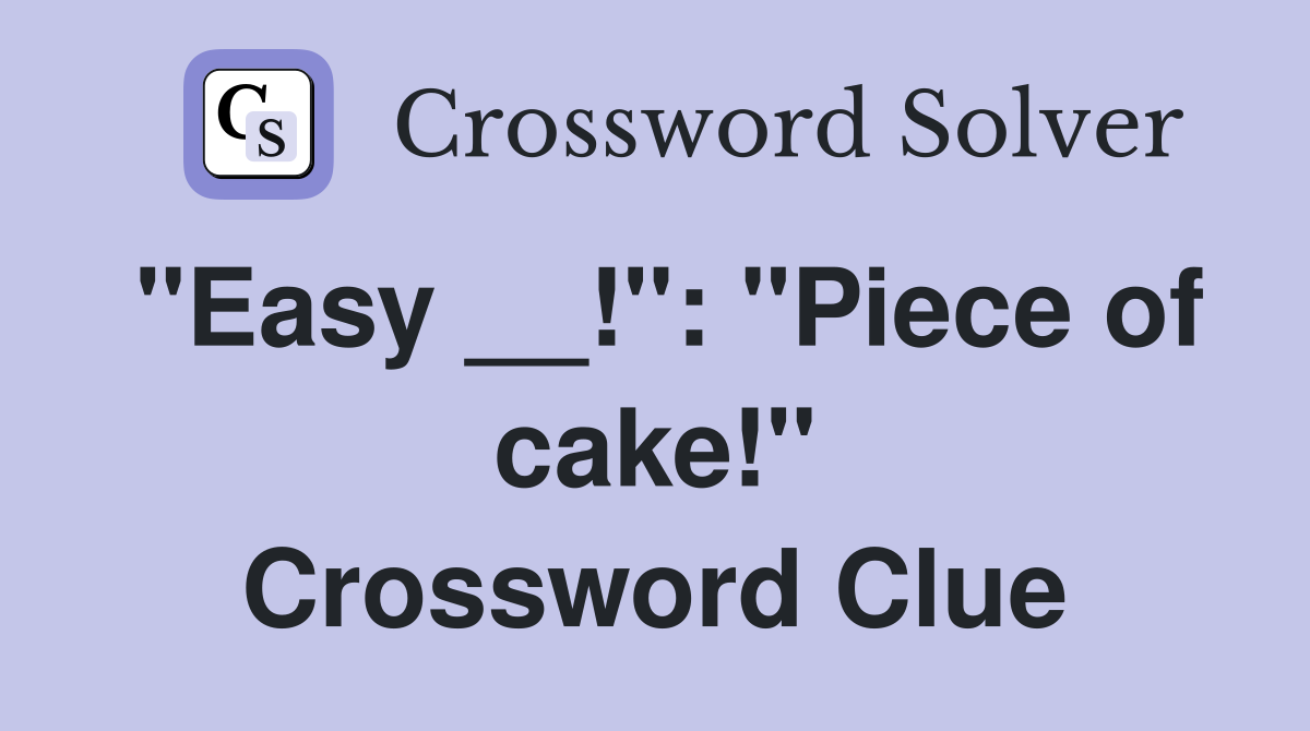 "Easy __!": "Piece of cake!" Crossword Clue