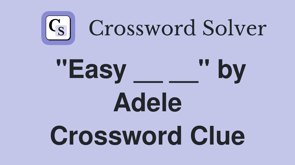 "Easy __ __" by Adele Crossword Clue