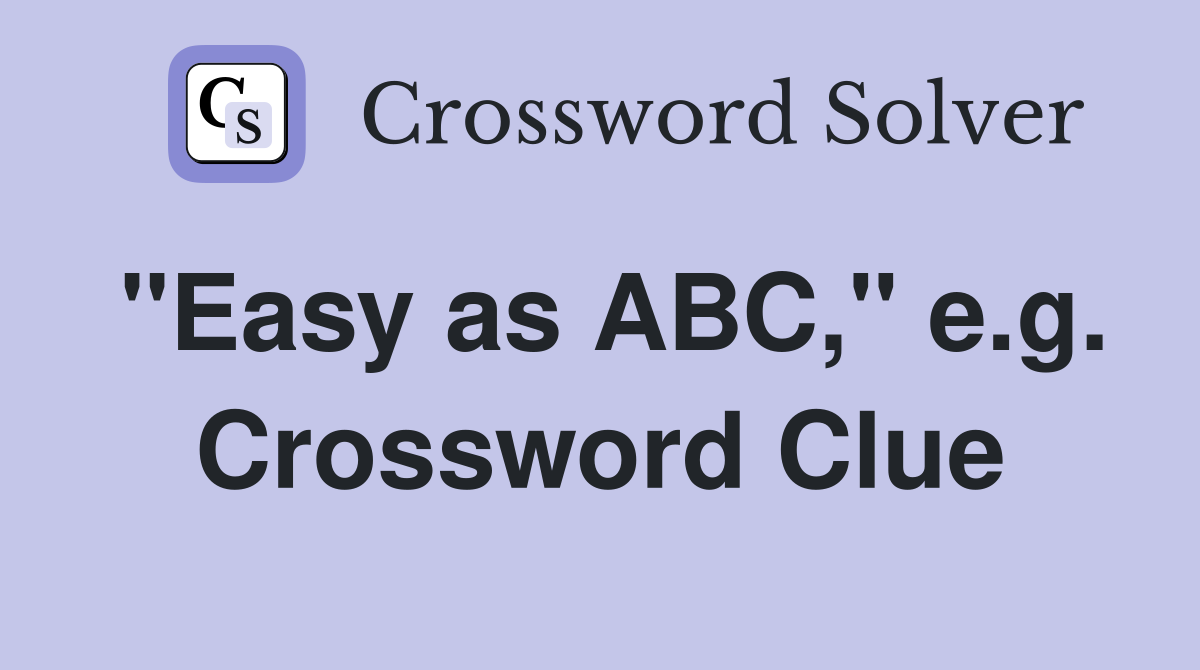 "Easy as ABC," e.g. Crossword Clue