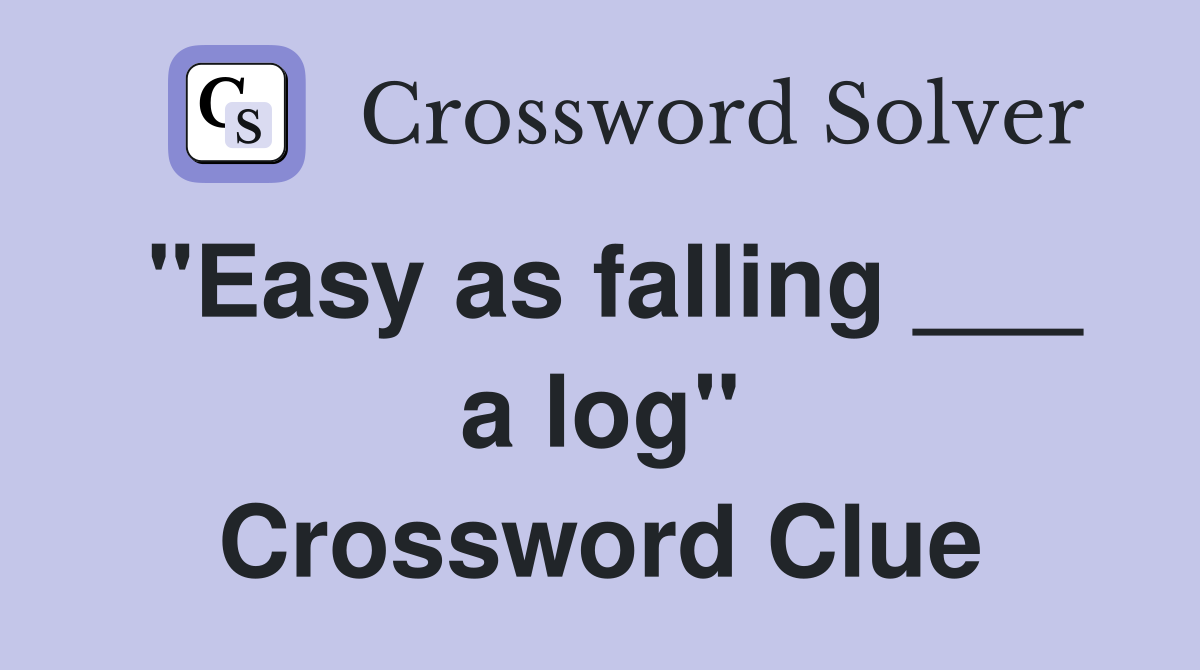 "Easy as falling ___ a log" Crossword Clue