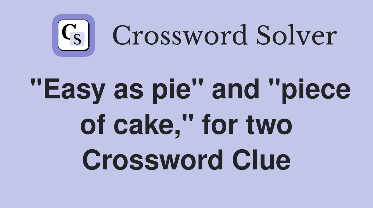 "Easy as pie" and "piece of cake," for two Crossword Clue