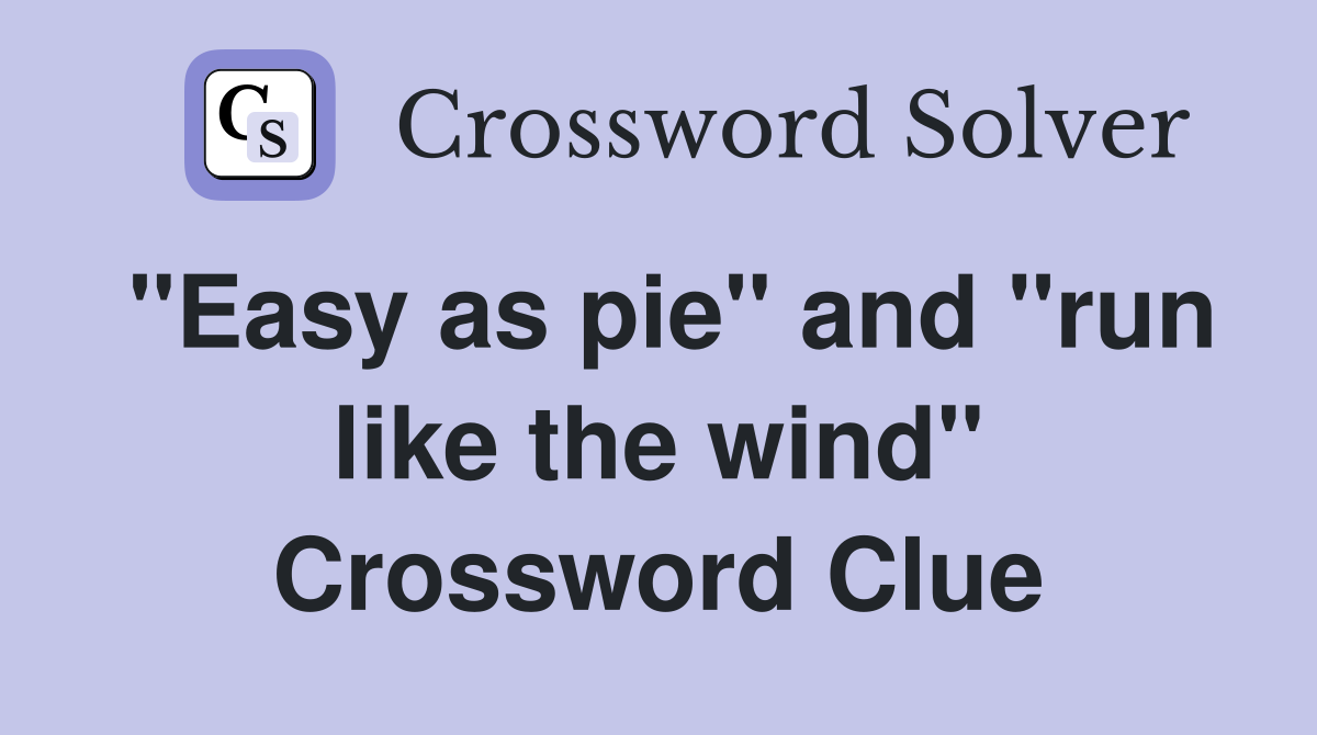 "Easy as pie" and "run like the wind" Crossword Clue