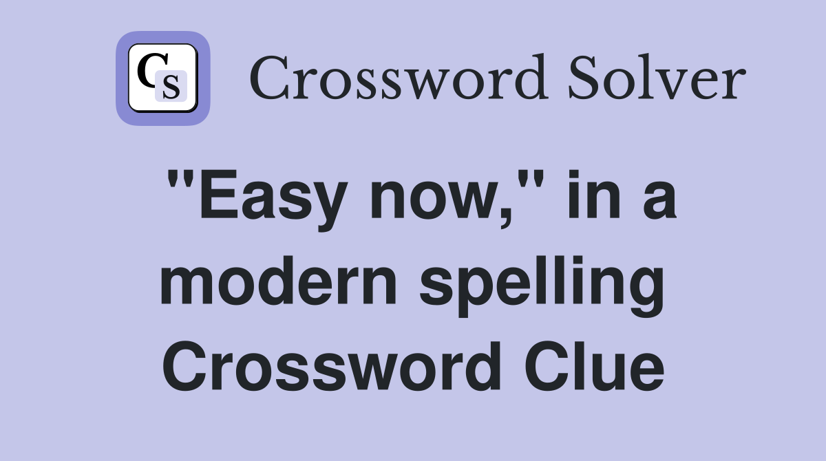 "Easy now," in a modern spelling Crossword Clue