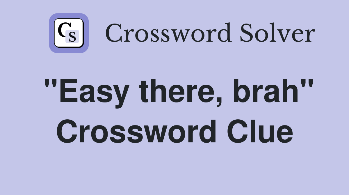 "Easy there, brah" Crossword Clue
