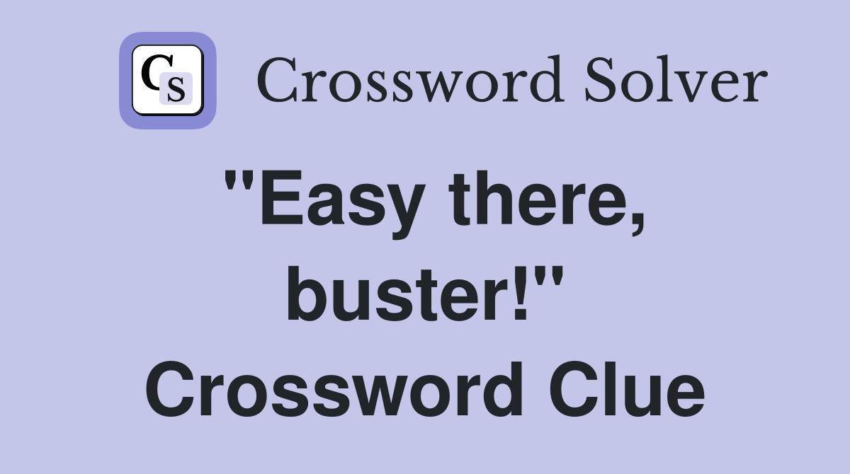 "Easy there, buster!" Crossword Clue