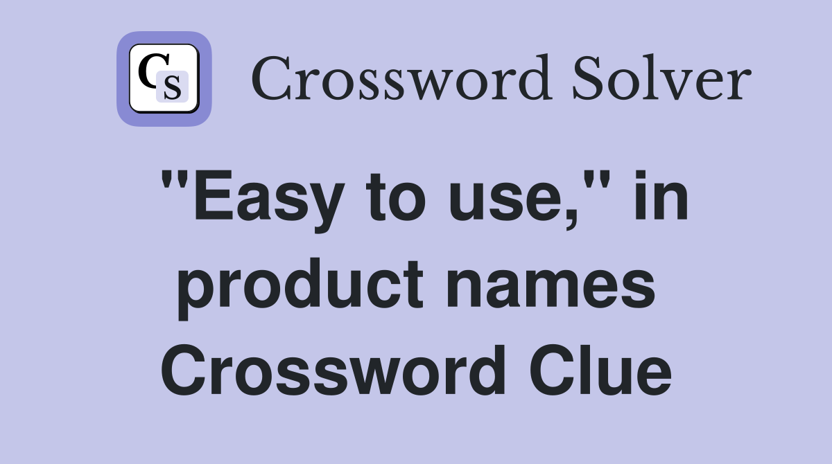 "Easy to use," in product names Crossword Clue
