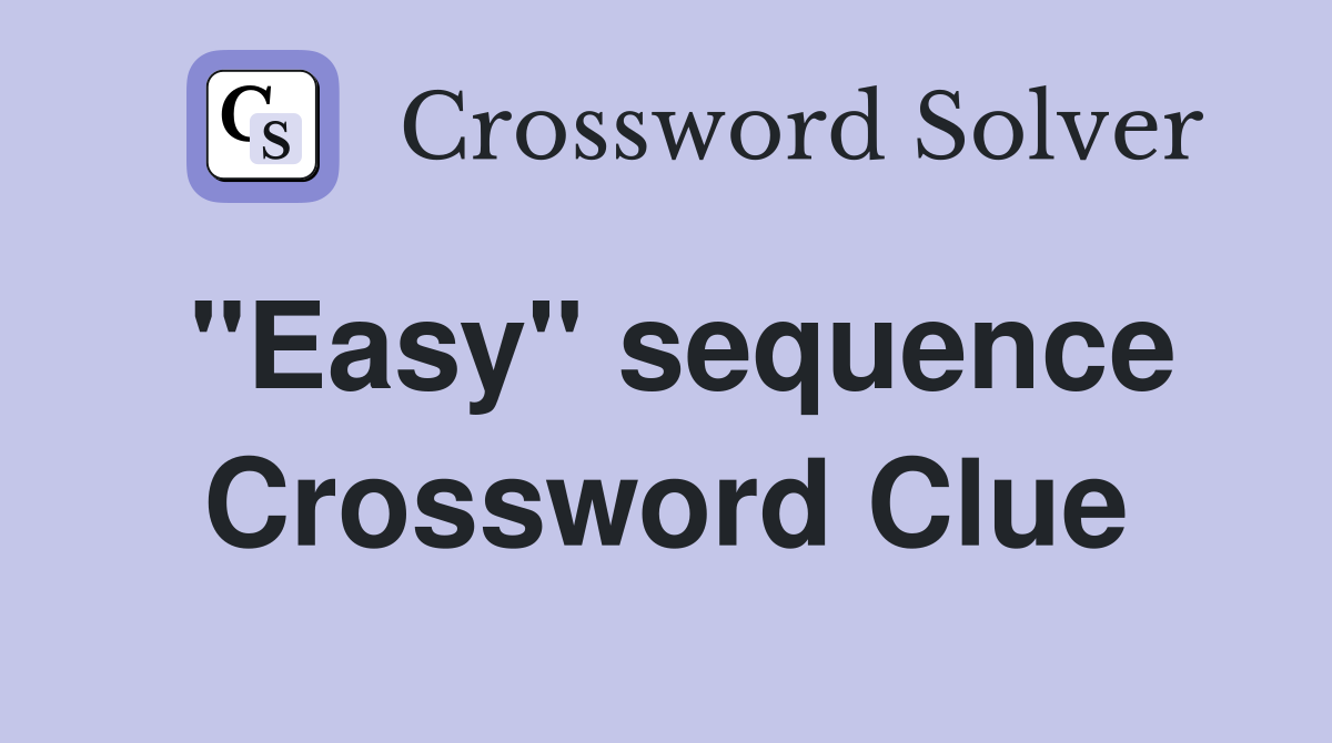 "Easy" sequence Crossword Clue