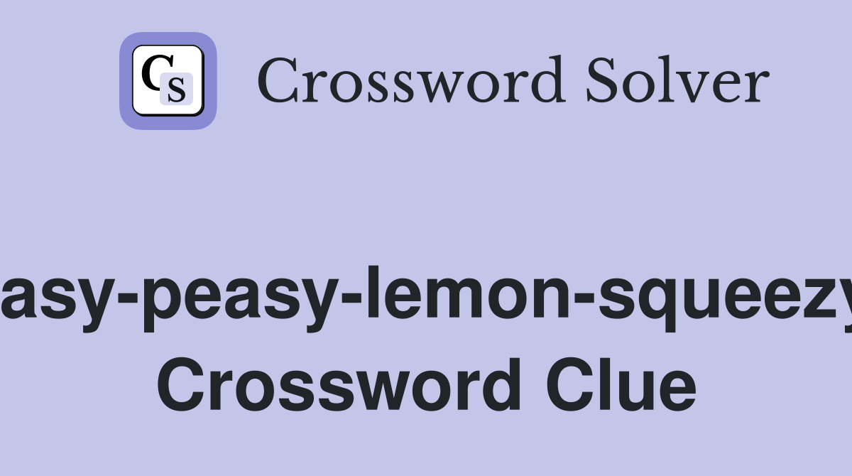 "Easy-peasy-lemon-squeezy!" Crossword Clue