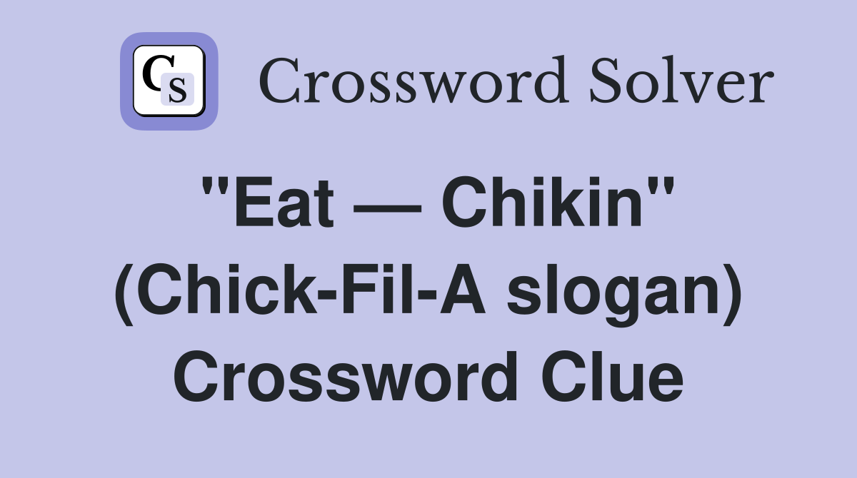 "Eat — Chikin" (Chick-Fil-A slogan) Crossword Clue