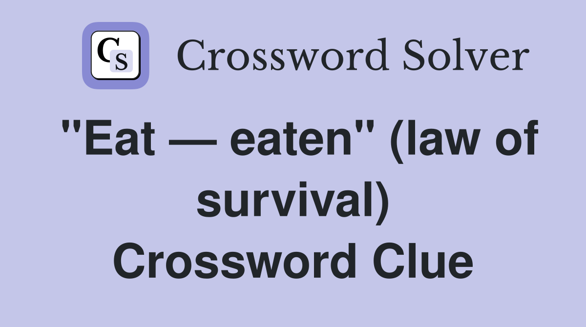 "Eat — eaten" (law of survival) Crossword Clue