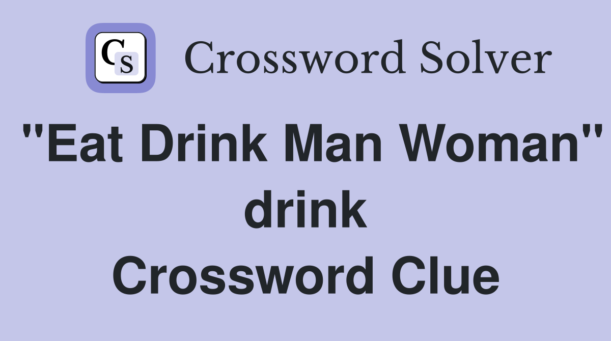"Eat Drink Man Woman" drink Crossword Clue