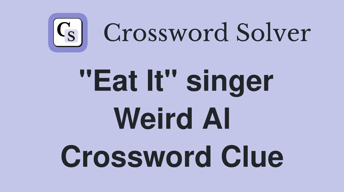 "Eat It" singer Weird Al Crossword Clue