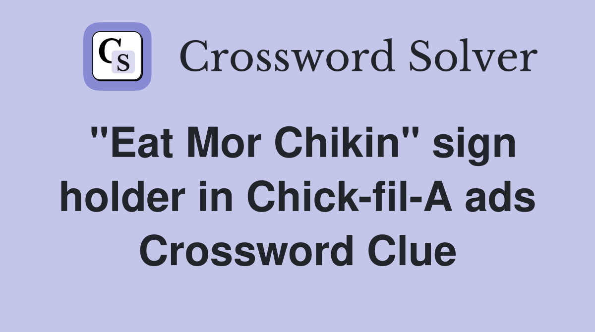 "Eat Mor Chikin" sign holder in Chick-fil-A ads Crossword Clue