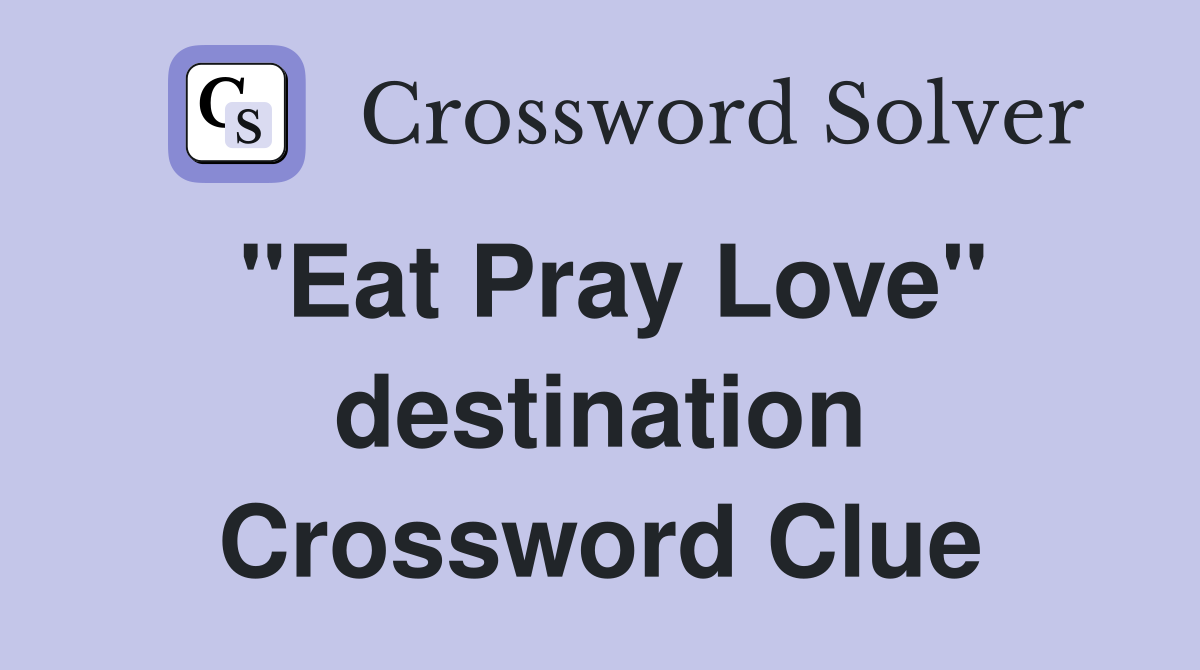 "Eat Pray Love" destination Crossword Clue