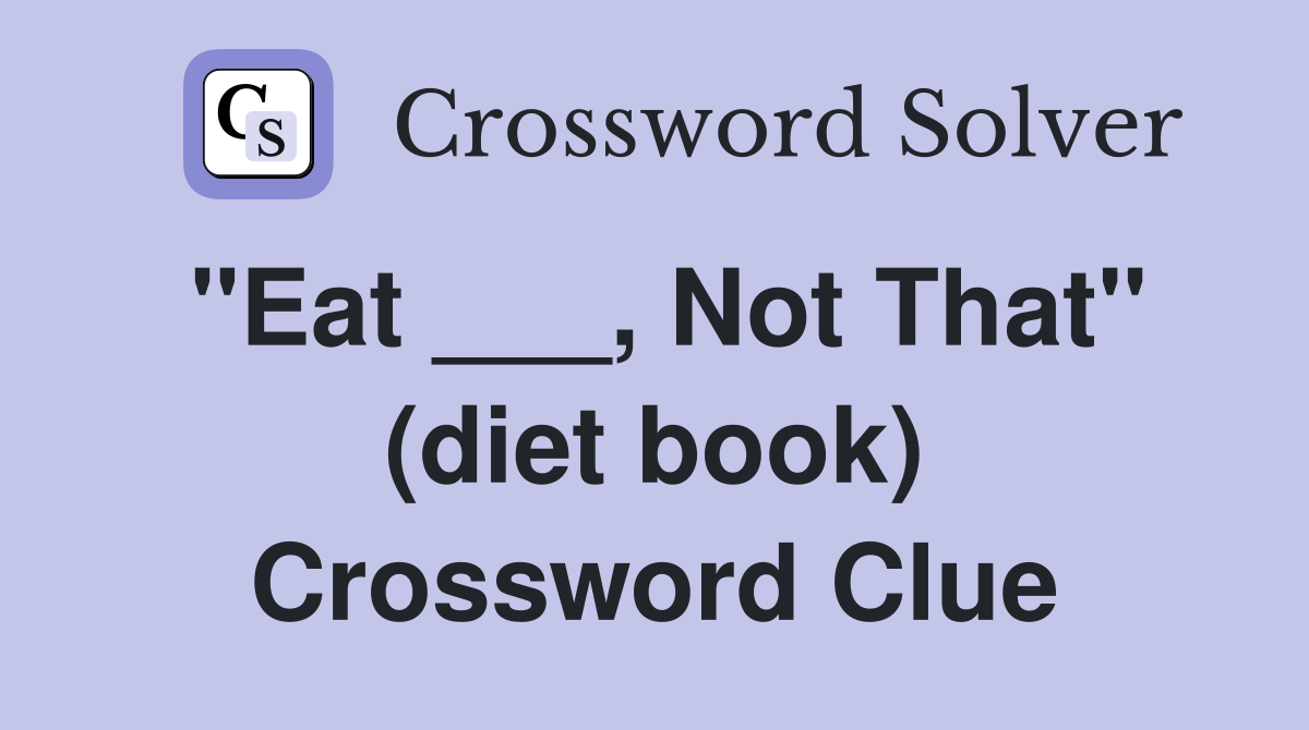 "Eat ___, Not That" (diet book) Crossword Clue