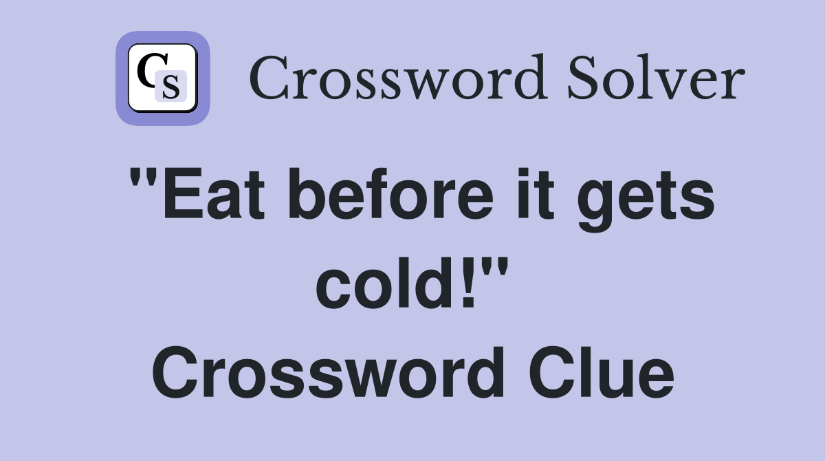 "Eat before it gets cold!" Crossword Clue