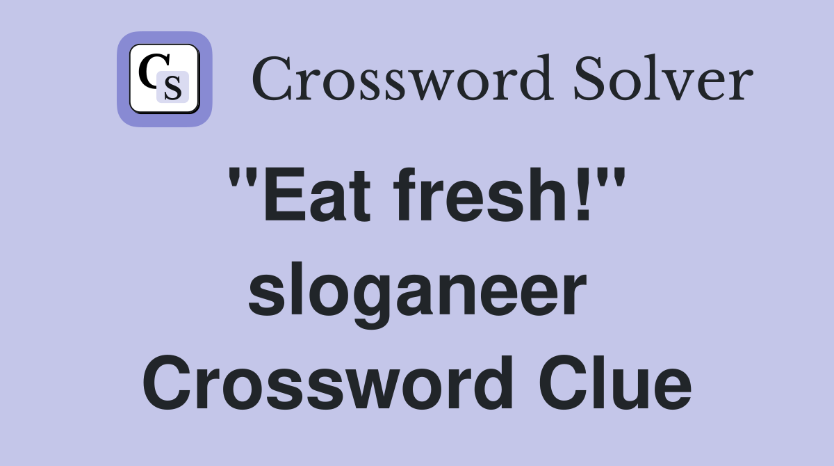 "Eat fresh!" sloganeer Crossword Clue