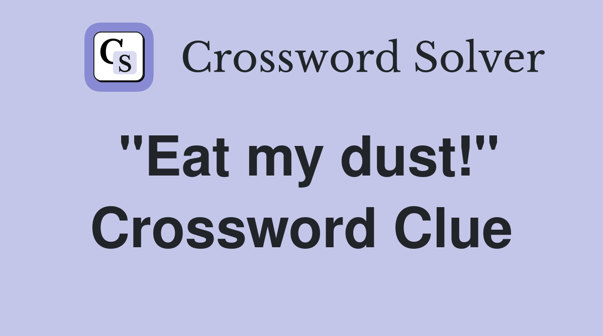 "Eat my dust!" Crossword Clue