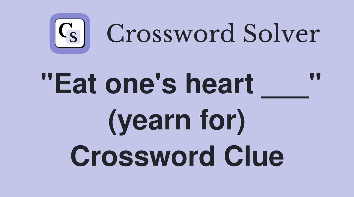 "Eat one's heart ___" (yearn for) Crossword Clue
