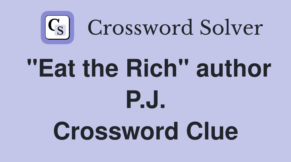 "Eat the Rich" author P.J. Crossword Clue