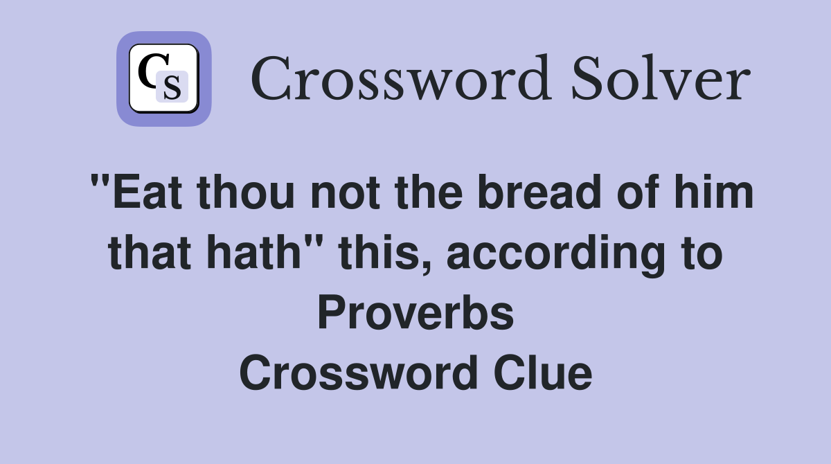 "Eat thou not the bread of him that hath" this, according to Proverbs Crossword Clue