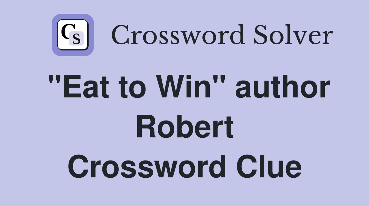 "Eat to Win" author Robert Crossword Clue