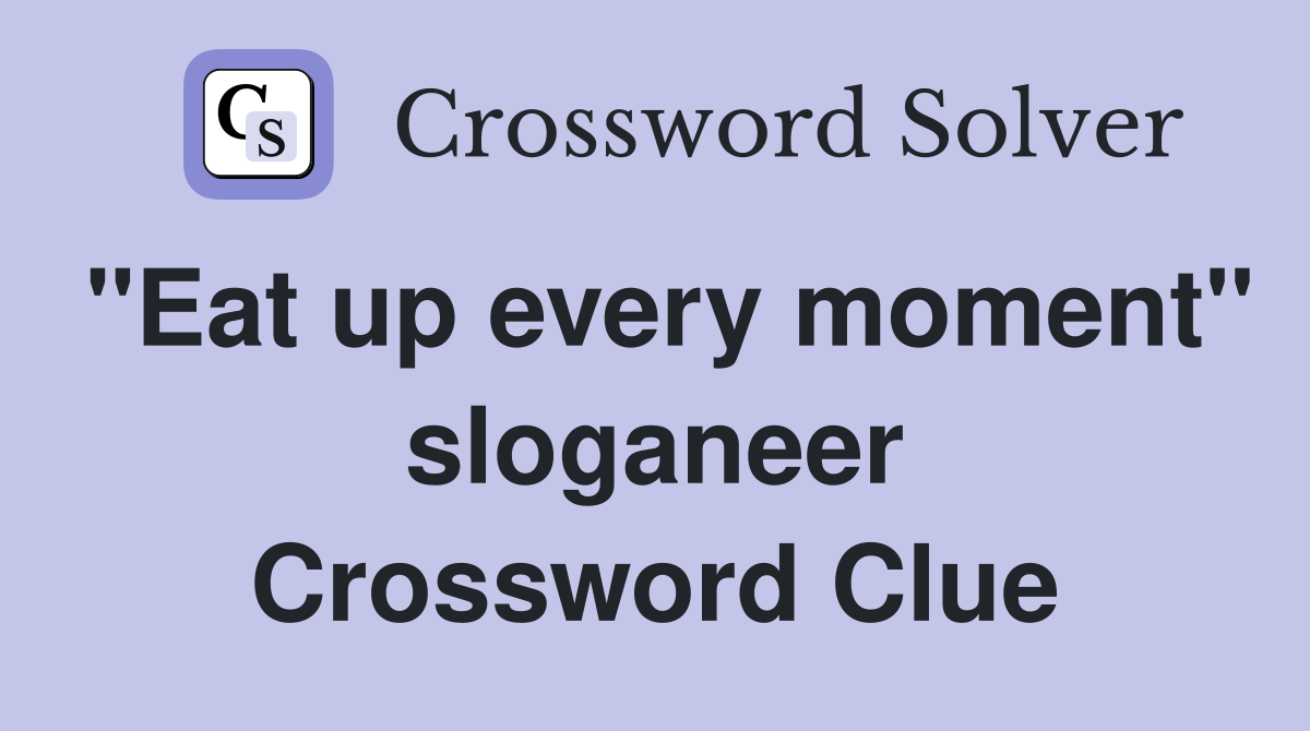 "Eat up every moment" sloganeer Crossword Clue