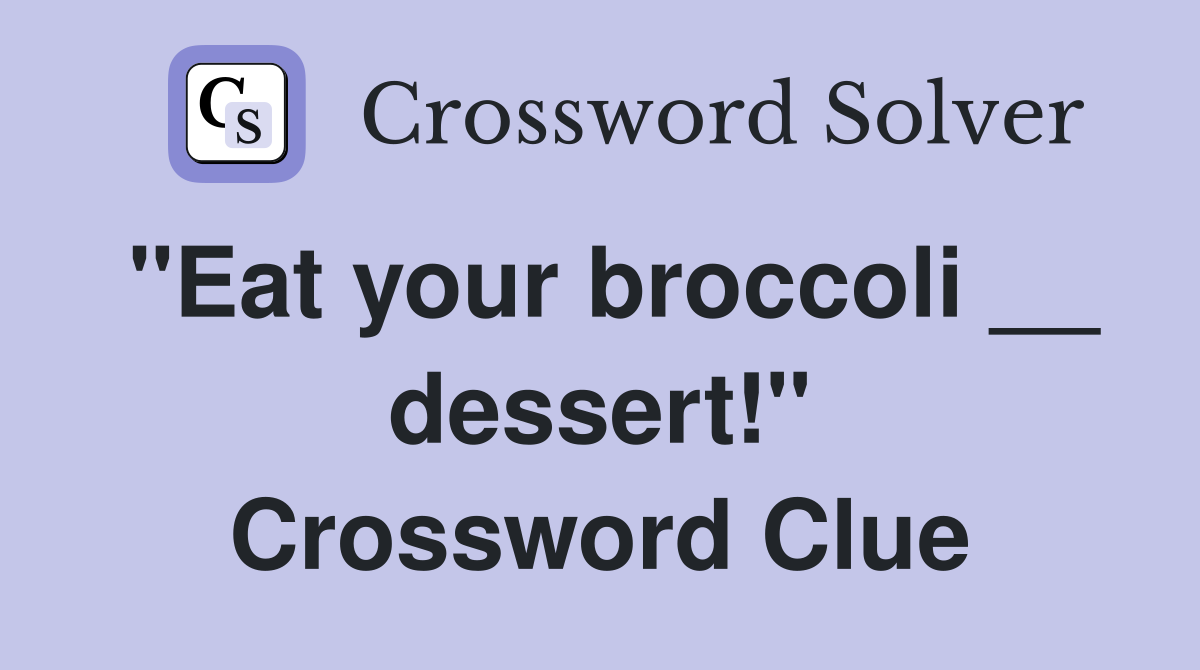 "Eat your broccoli __ dessert!" Crossword Clue