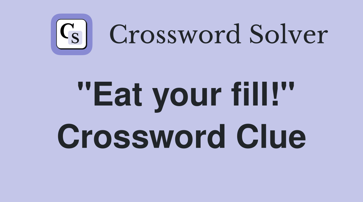 "Eat your fill!" Crossword Clue