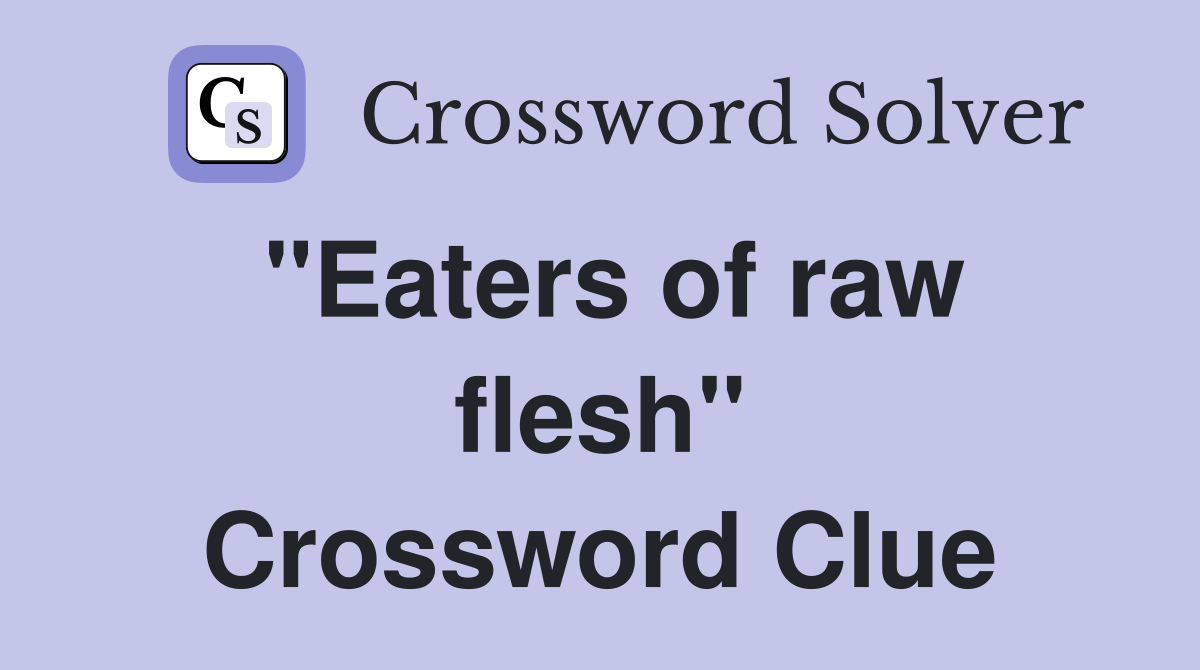 "Eaters of raw flesh" Crossword Clue