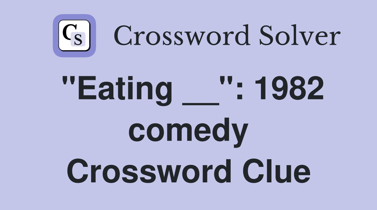 "Eating __": 1982 comedy Crossword Clue