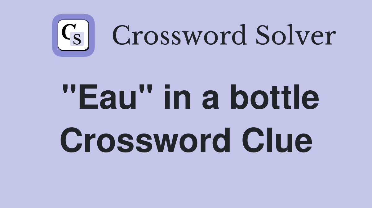 "Eau" in a bottle Crossword Clue