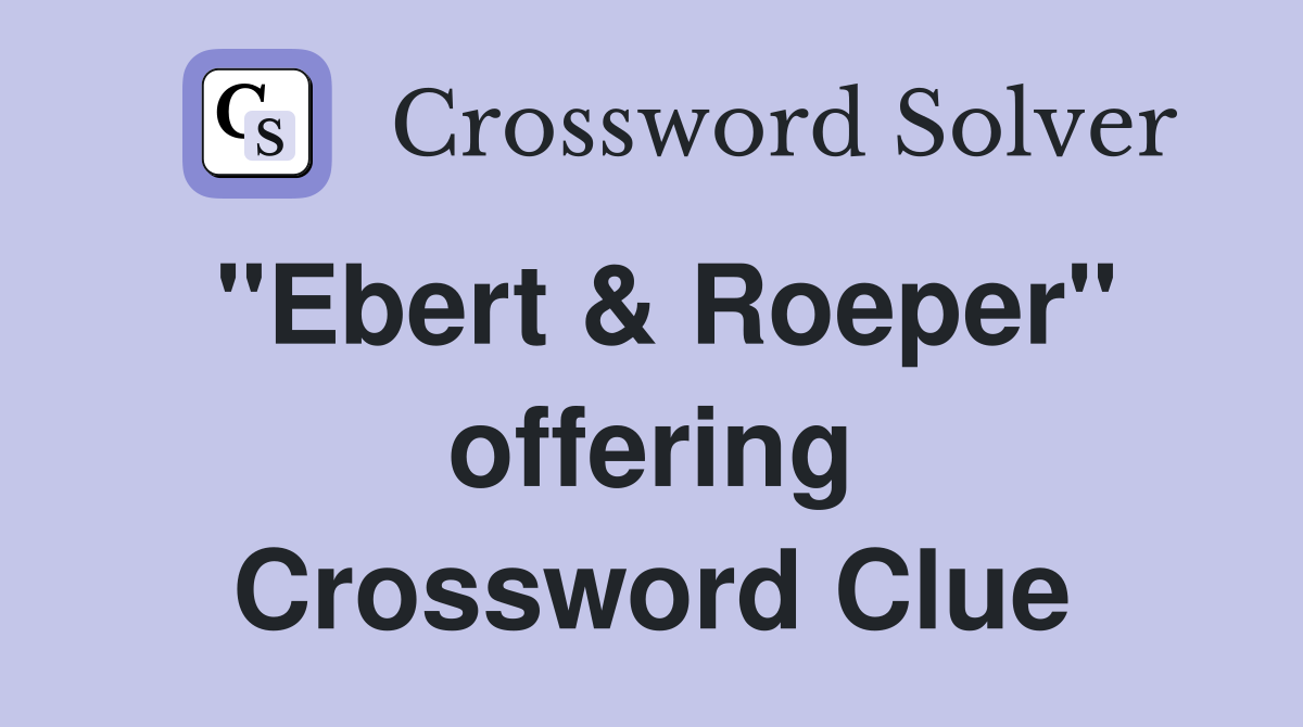 "Ebert & Roeper" offering Crossword Clue