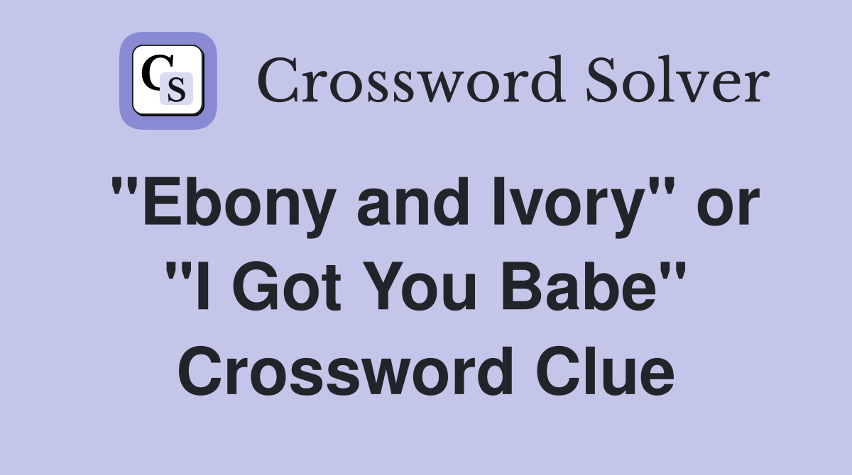 "Ebony and Ivory" or "I Got You Babe" Crossword Clue