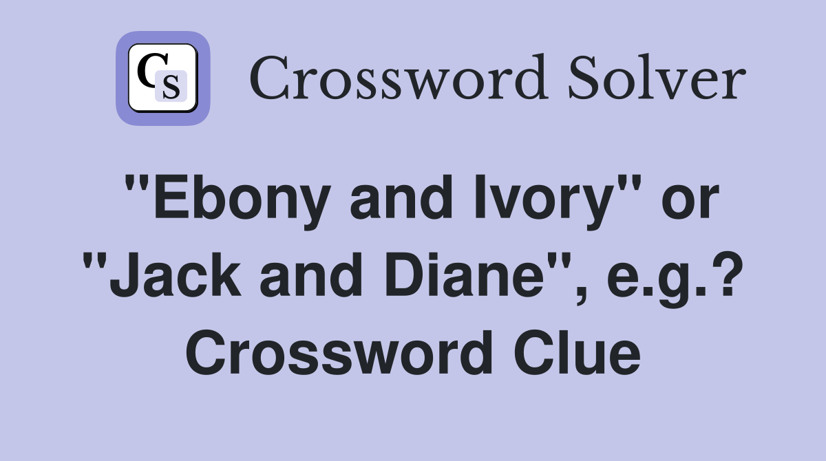 "Ebony and Ivory" or "Jack and Diane", e.g.? Crossword Clue