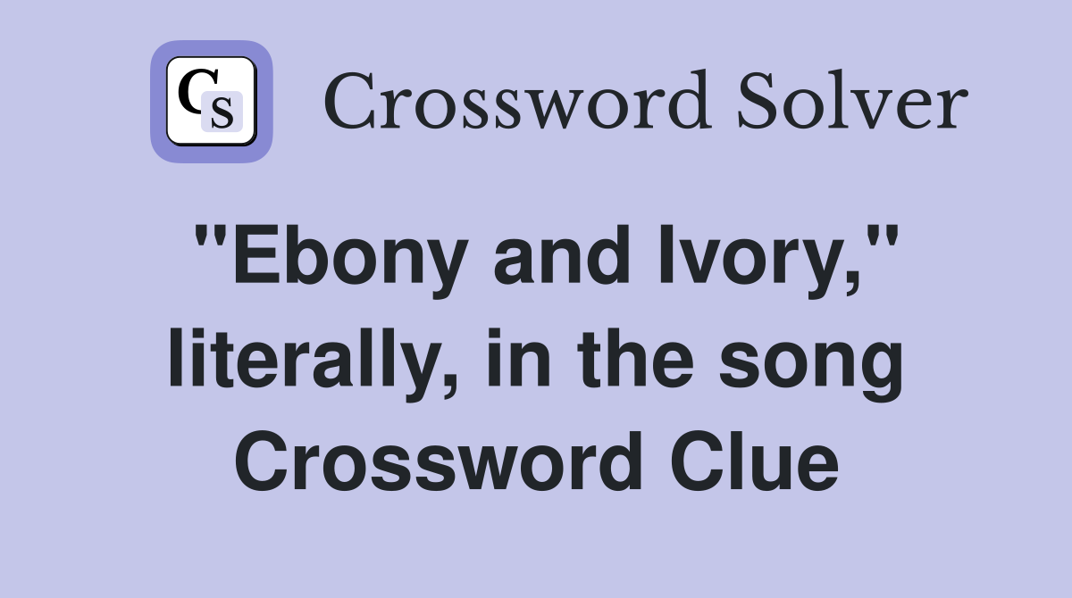 "Ebony and Ivory," literally, in the song Crossword Clue