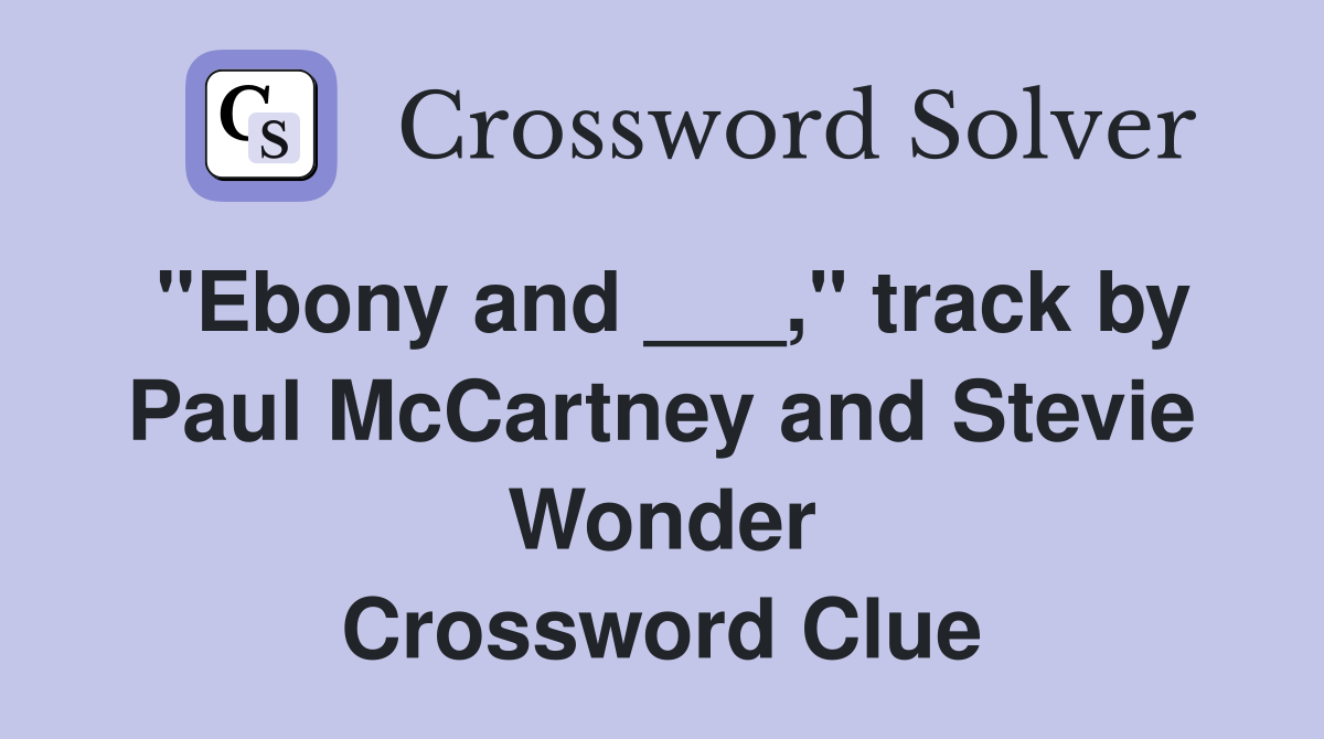 "Ebony and ___," track by Paul McCartney and Stevie Wonder Crossword Clue