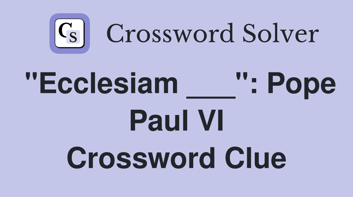 "Ecclesiam ___": Pope Paul VI Crossword Clue