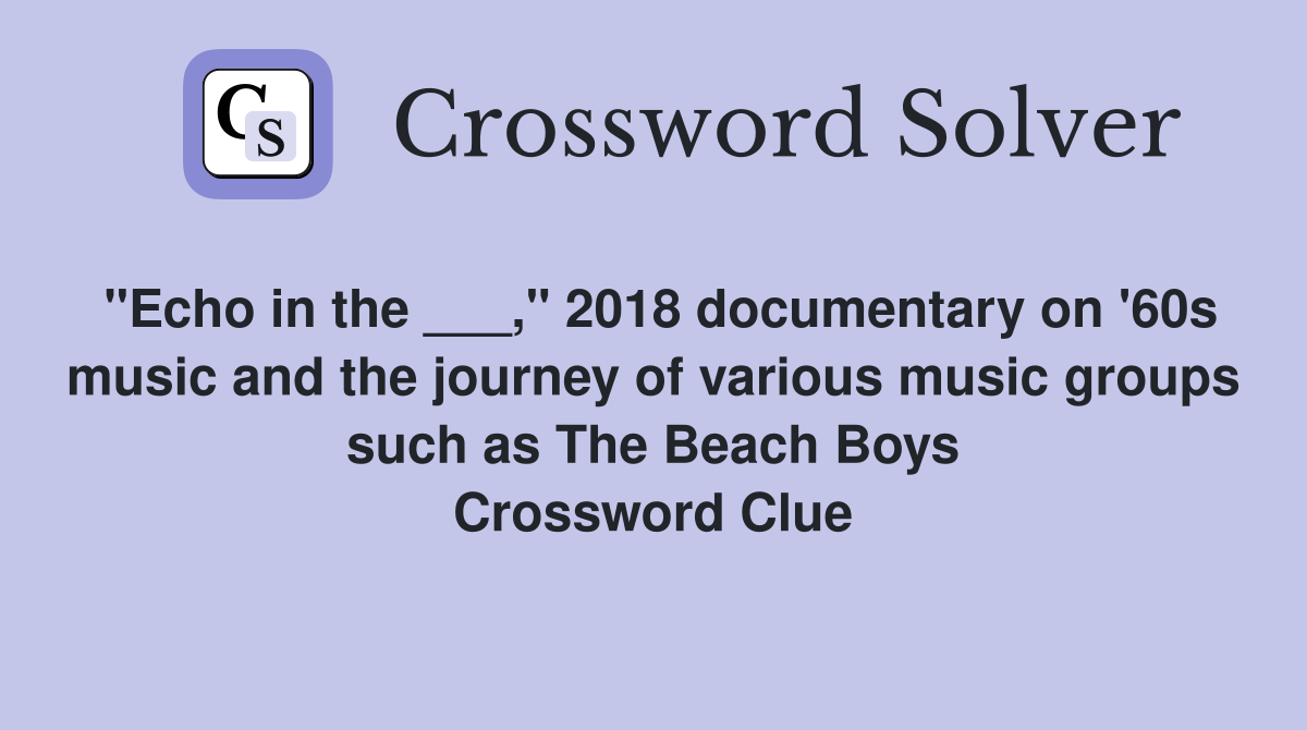 "Echo in the ___," 2018 documentary on '60s music and the journey of various music groups such as The Beach Boys Crossword Clue