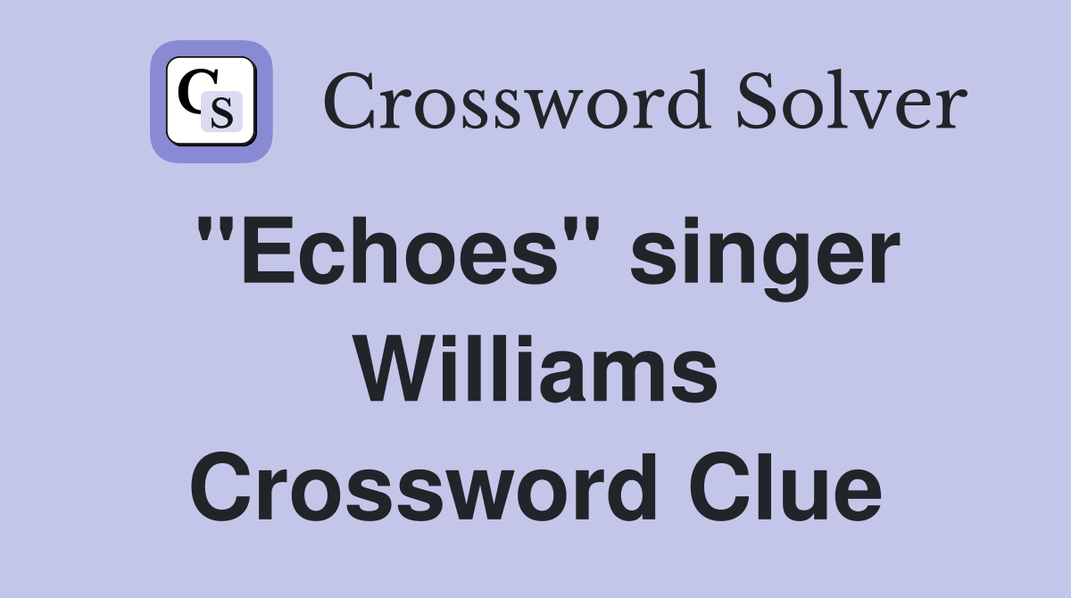 "Echoes" singer Williams Crossword Clue
