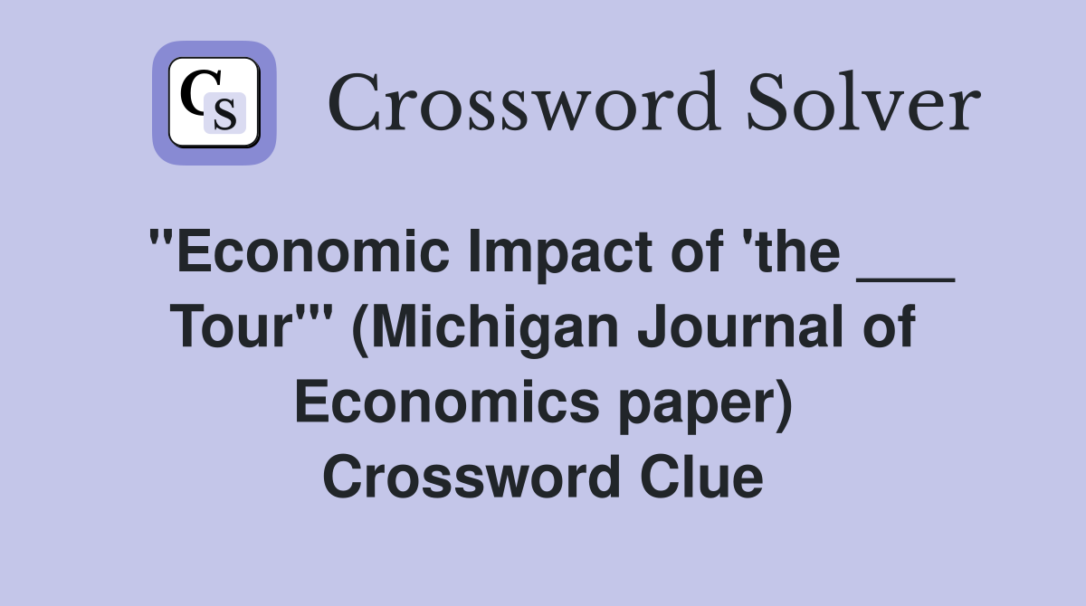 "Economic Impact of 'the ___ Tour'" (Michigan Journal of Economics paper) Crossword Clue
